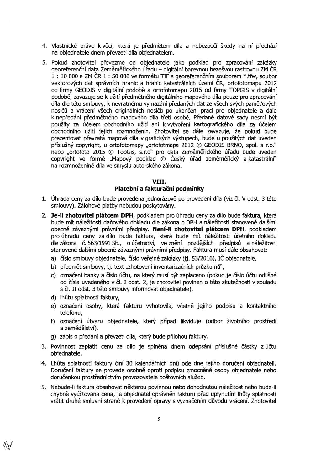 4. Vlastnické právo kvěci, která je předmětem díla a nebezpečí škody na ní přechází na objednatele dnem převzetí díla objednatelem. 5.
