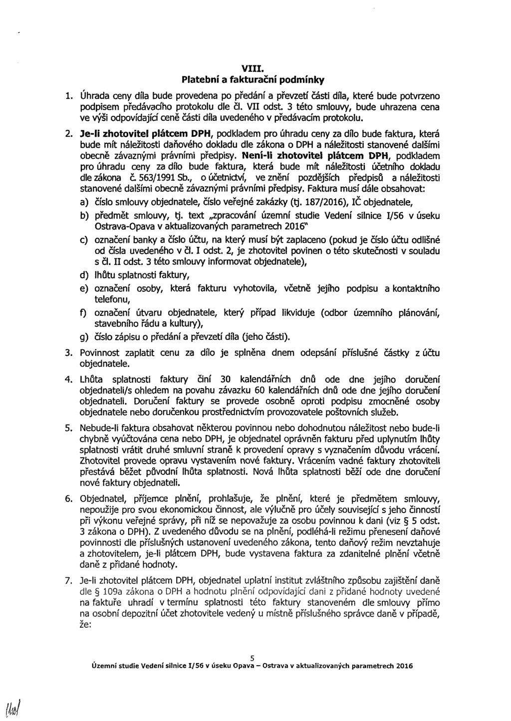 VIII. Platební a fakturační podmínky 1. Úhrada ceny díla bude provedena po předání a převzetí části díla, které bude potvrzeno podpisem předávacího protokolu dle Čl. VII odst.