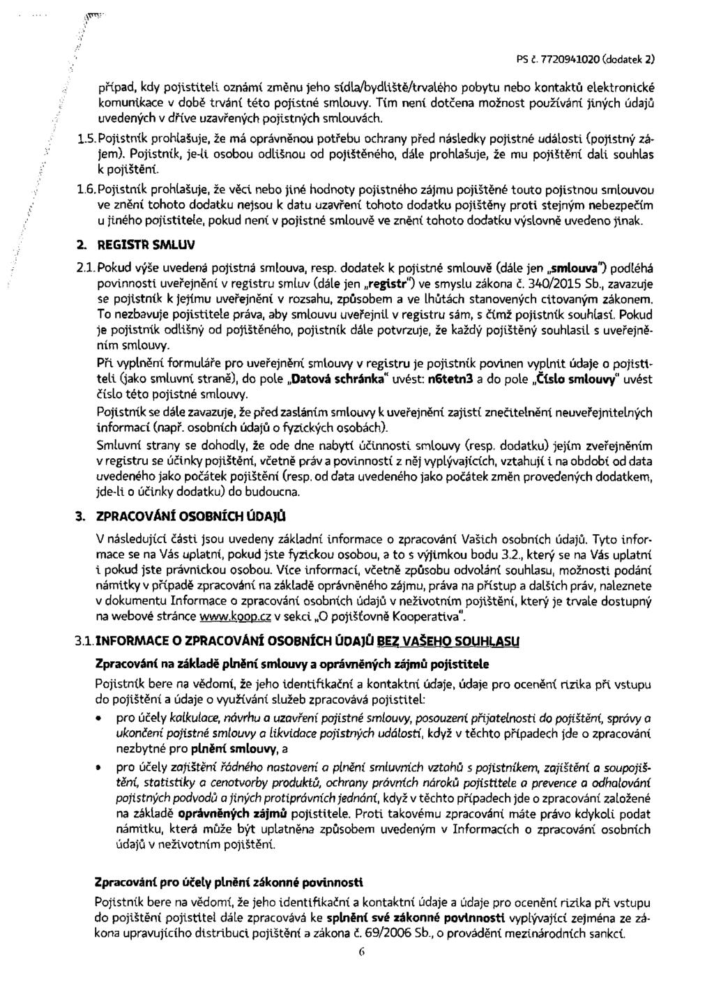 PS a. 7720941020 (dodatek 2) případ, kdy pojistiteli oznámí změnu jeho sídla/bydliště/trvalého pobytu nebo kontaktů elektronické komunikace v době trvání této pojistné smlouvy.