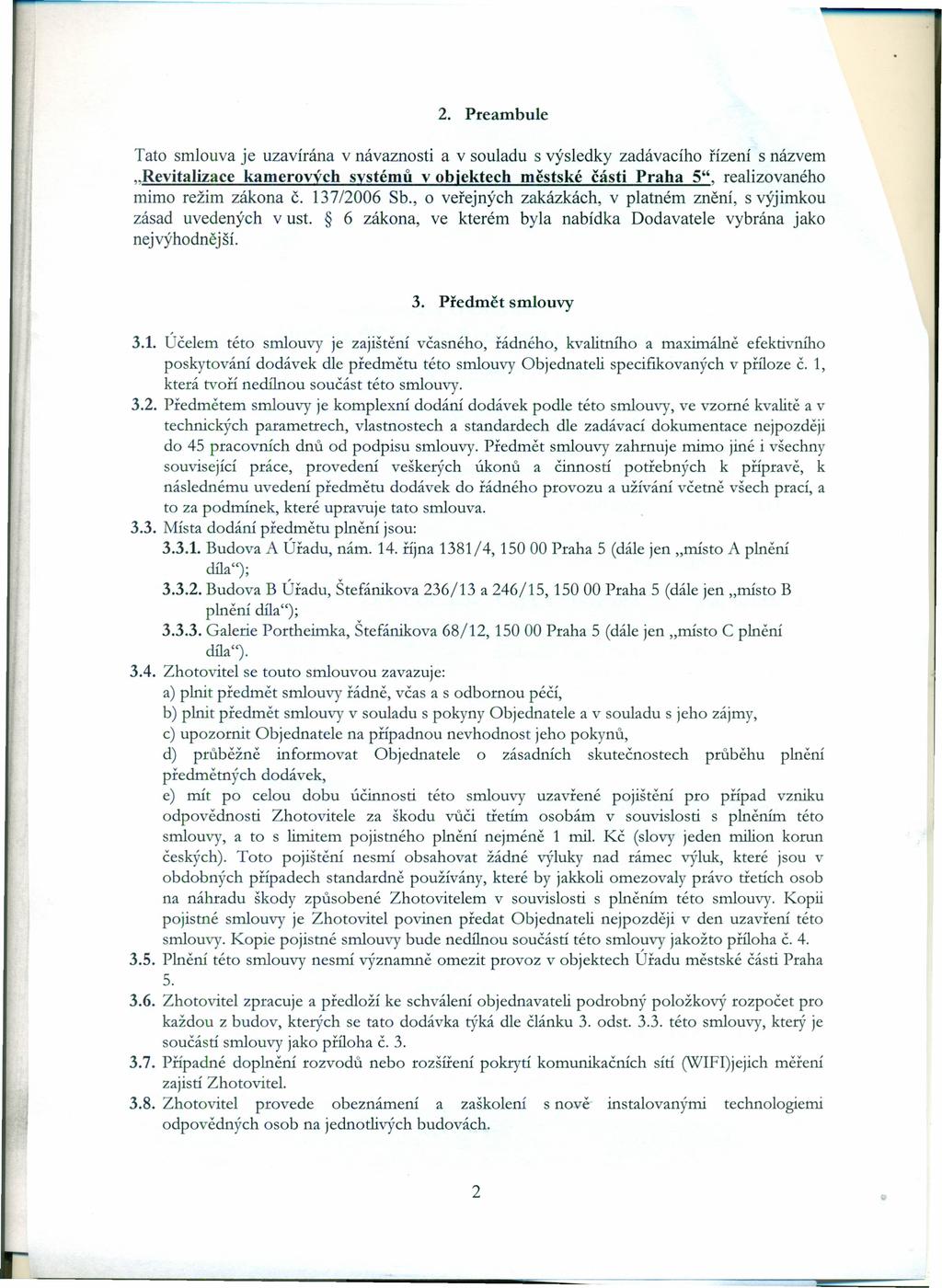 2. Preambule Tato smlouva je uzavírána v návaznosti a v souladu s výsledky zadávacího řízení s názvem "Revitalizace kamerových systémů v objektech městské části Praha 5", realizovaného mimo režim