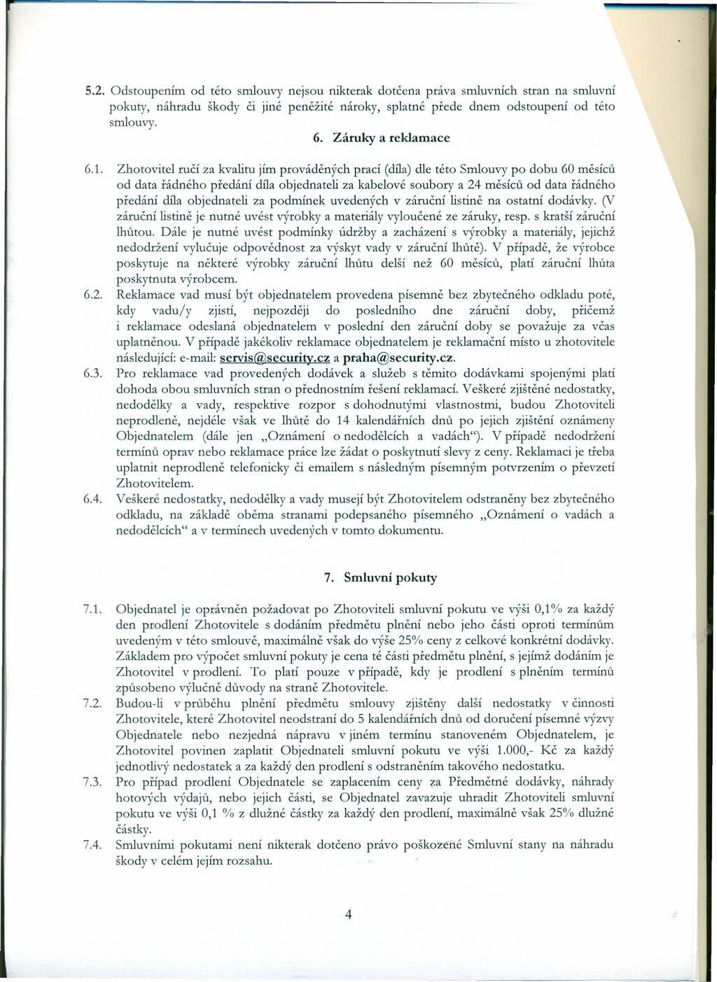 5.2. Odstoupením od této smlouvy nejsou nikterak dotčena práva smluvních stran na smluvni pokuty, náhradu škody či jiné peněžité nároky, splatné přede dnem odstoupeni od této 6. Zámky a reklamace 6.1.