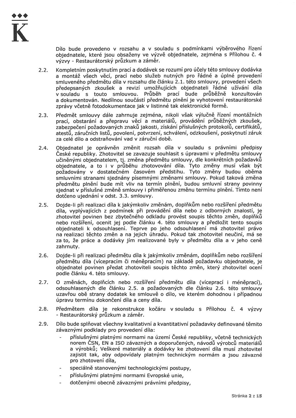K Dílo bude provedeno v rozsahu a v souladu s podmínkami výběrového řízení objednatele, které jsou obsaženy ve výzvě objednatele, zejména s Přílohou č. 4 výzvy - Restaurátorský průzkum a záměr. 2.