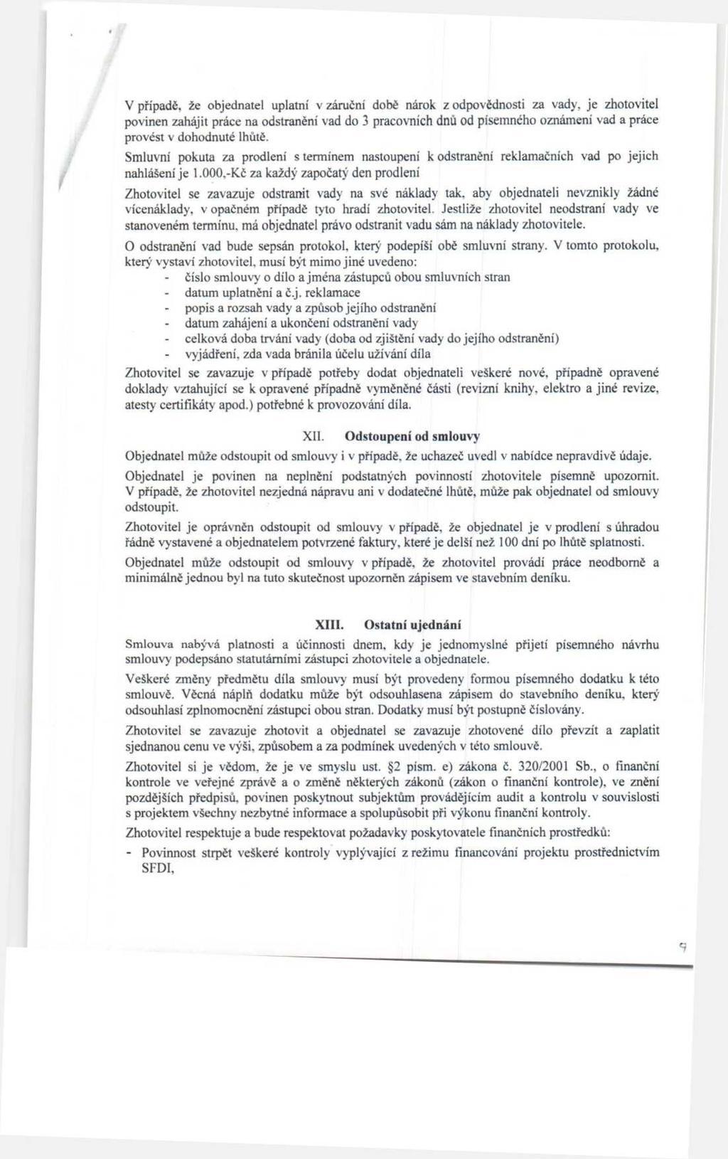 I V případě, že objednatel uplatní v záruční době nárok z odpovědnosti za vady, je Zhotovitel povinen zahájit práce na odstranění vad do 3 pracovních dnů od písemného oznámeni vad a práce provést v