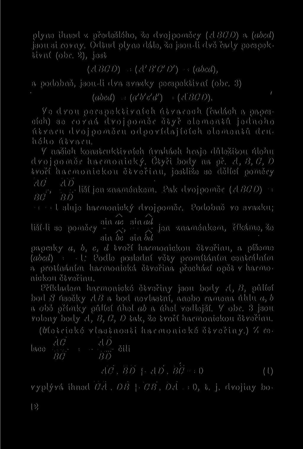 plyne ihned z předešlého, že dvoj poměry (ABCD) a (abcd) jsou si rovny. Odtud plyne dále, že jsou-li dvě řady perspektivní (obr.