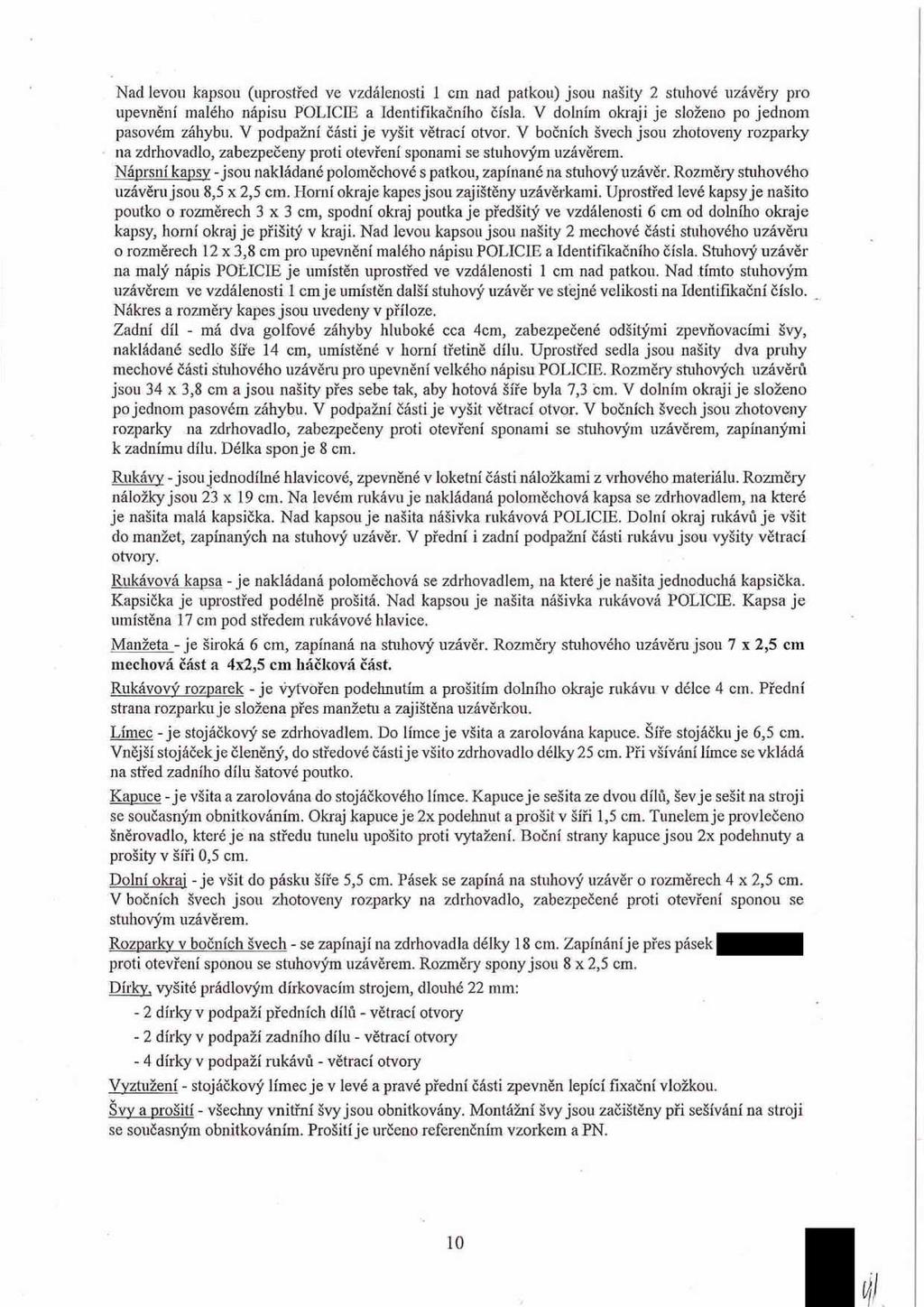 Nad evou kapsou (uprostřed ve vzdáenosti cm nad patkou) jsou našity 2 stuhové uzávěry pro upevnění maého nápisu POLICIE a Identifikačního čísa. V doníin okraji je soženo po jednom pasovém záhybu.