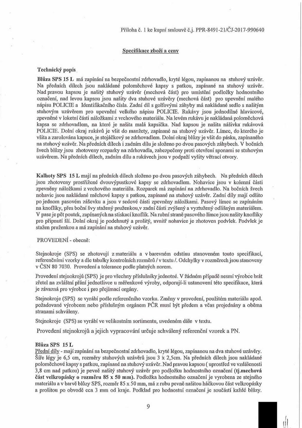 Příoha č. ke kupní smouvě č.j. PPR-849-2/Čj-2017-990640 Specifikace zboží a ceny Technický popis Bůza SPŠ 15 L má zapínání na bezpečnostní zdrhovado, kryté égou, zapínanou na stuhový uzávěr.