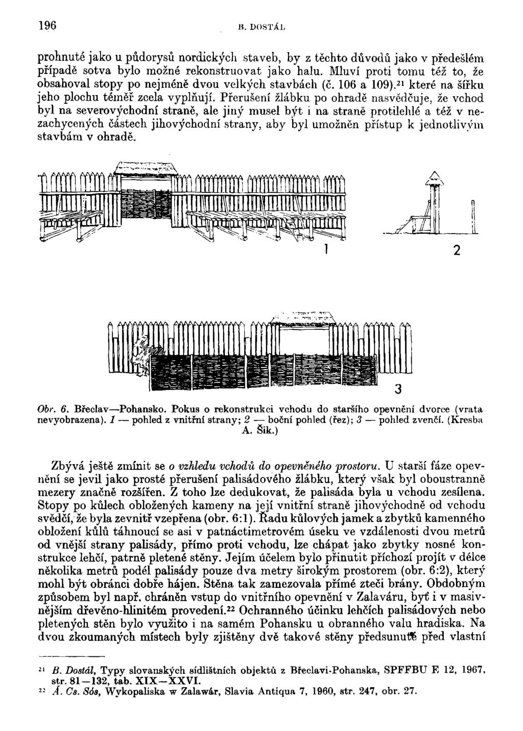 196 li. DOSTÁL prohnuté jako u půdorysů nordických staveb, by z těchto důvodů jako v předešlém případě sotva bylo možné rekonstruovat jako halu.