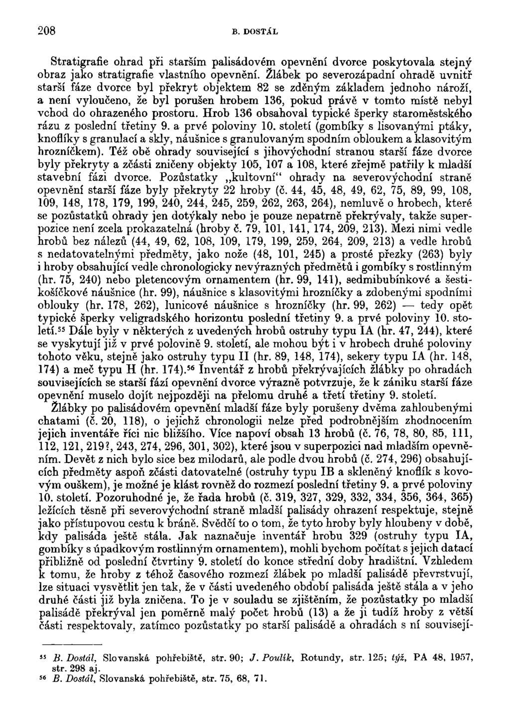 208 B. DOSTAL Stratigrafie ohrad při starším palisádovém opevnění dvorce poskytovala stejný obraz jako stratigrafie vlastního opevnění.