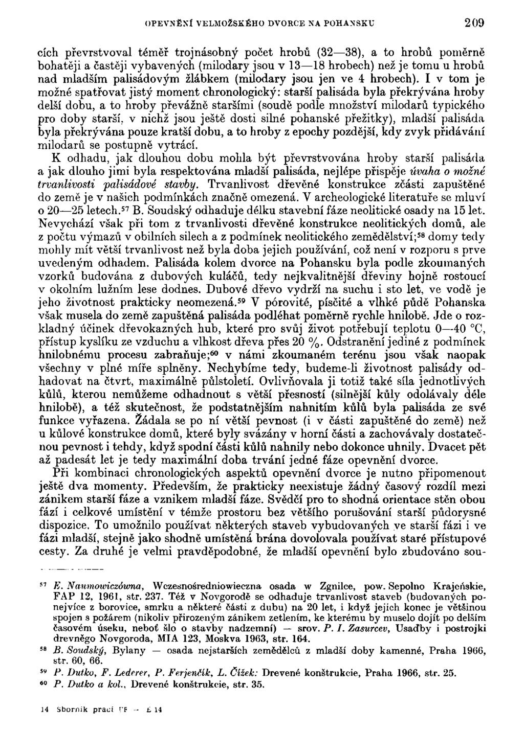 OPEVNĚNÍ VELMOŽSKÉHO DVORCE NA POHANSKU 209 cích převrstvoval téměř trojnásobný počet hrobů (32 38), a to hrobů poměrně bohatěji a častěji vybavených (milodary jsou v 13 18 hrobech) než je tomu u