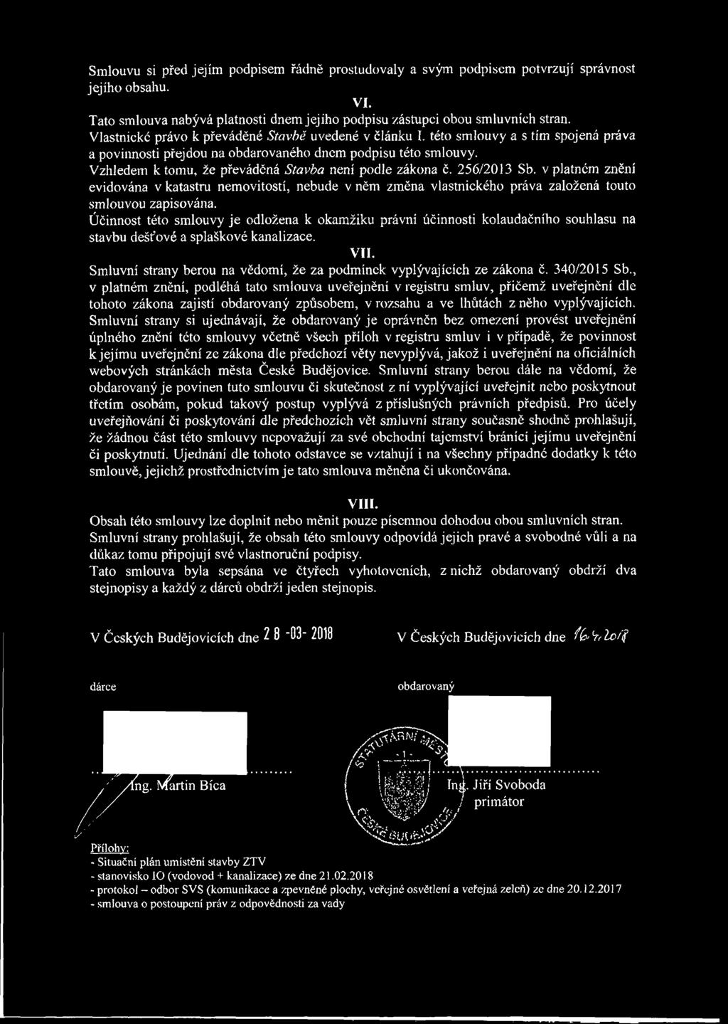 Vzhledem ktomu, že převáděná Stavba není podle zákona č. 256/2013 Sb. v platném znění evidována v katastru nemovitostí, nebude v něm změna vlastnického práva založená touto smlouvou zapisována.