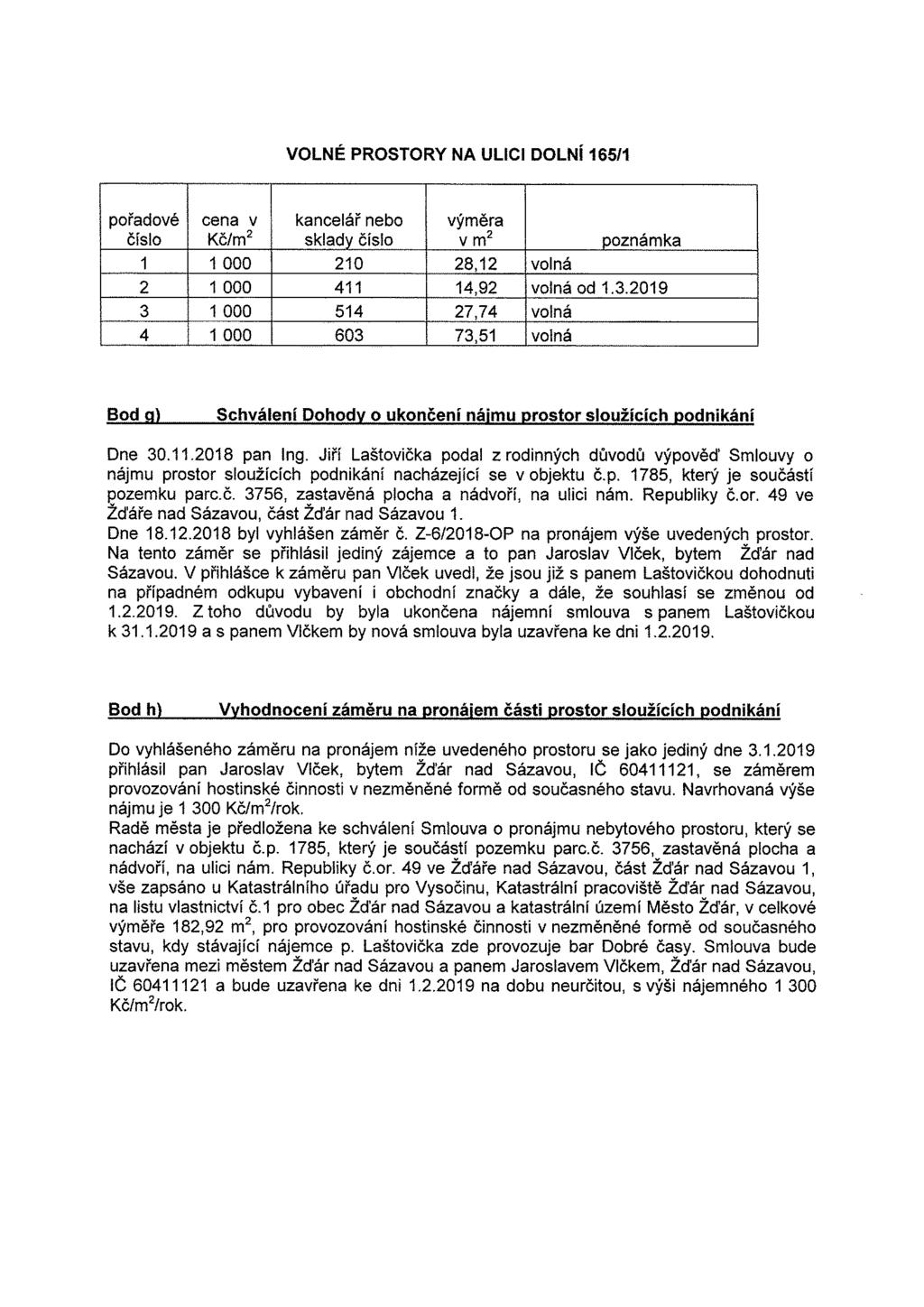 VOLNÉ PROSTORY NA ULICI DOLNÍ 165/1 pořadové cena v kancelář nebo výměra číslo Kč/m 2 skladv číslo v m 2 poznámka 1 1 000 210 28,12 volná 2 1 000 411 14,92 volná od 1.3.