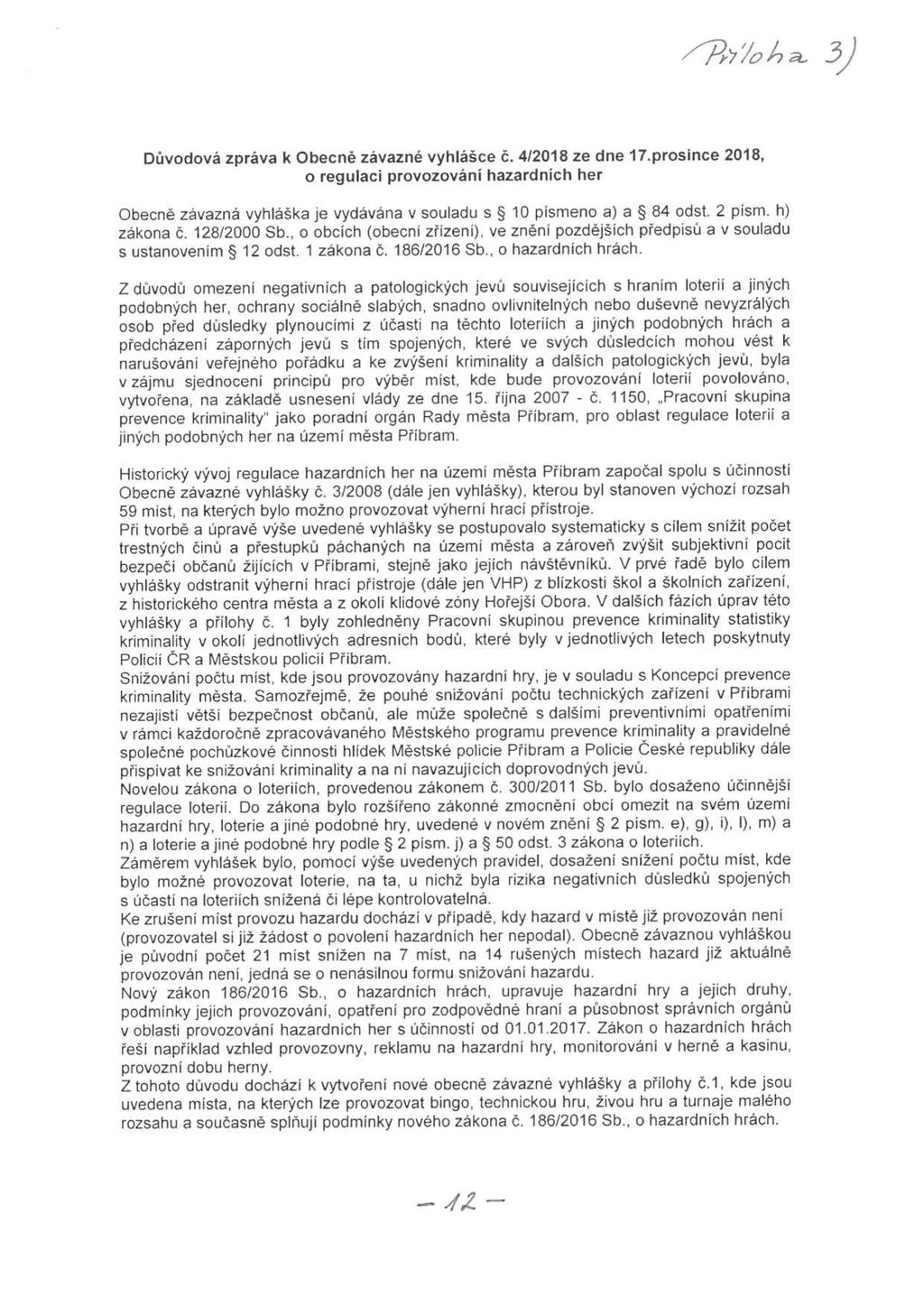 a. 3) Důvodová zpráva k Obecně závazné vyhlášce č. 4/2018 ze dne 17.prosince 2018, o regulaci provozováni hazardních her Obecně závazná vyhláška je vydávána v souladu s 10 písmeno a) a 84 odst.