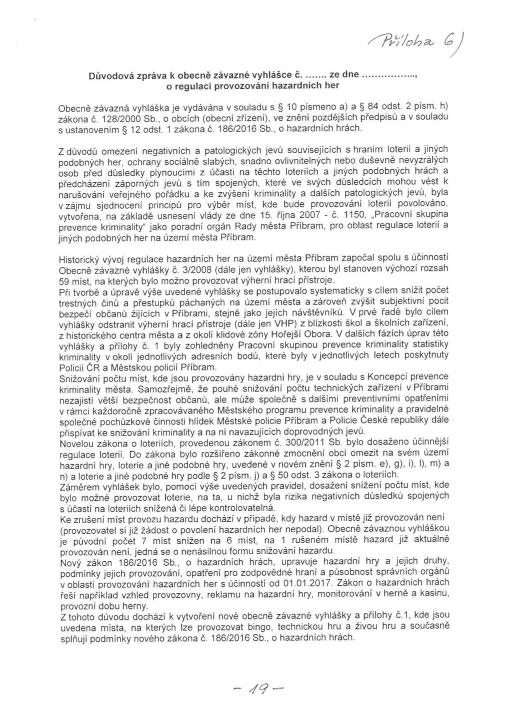 G) Důvodová zpráva k obecně závazné vyhlášce č.... ze dne, o regulaci provozování hazardních her Obecně závazná vyhláška je vydávána v souladu s 10 písmeno a) a 84 odst. 2 písm. h) zákona č.