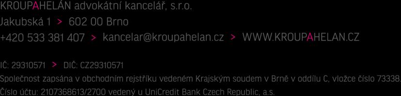 OBCHODNÍ PODMÍNKY společnosti KROUPAHELÁN advokátní kancelář, s.r.o., se sídlem Jakubská 1, 602 00 Brno, IČ 29310571, společnost zapsána v Obchodním rejstříku vedeném Krajským soudem v Brně v oddíle C, vložce 73338 (dále jen Advokát ) 1.