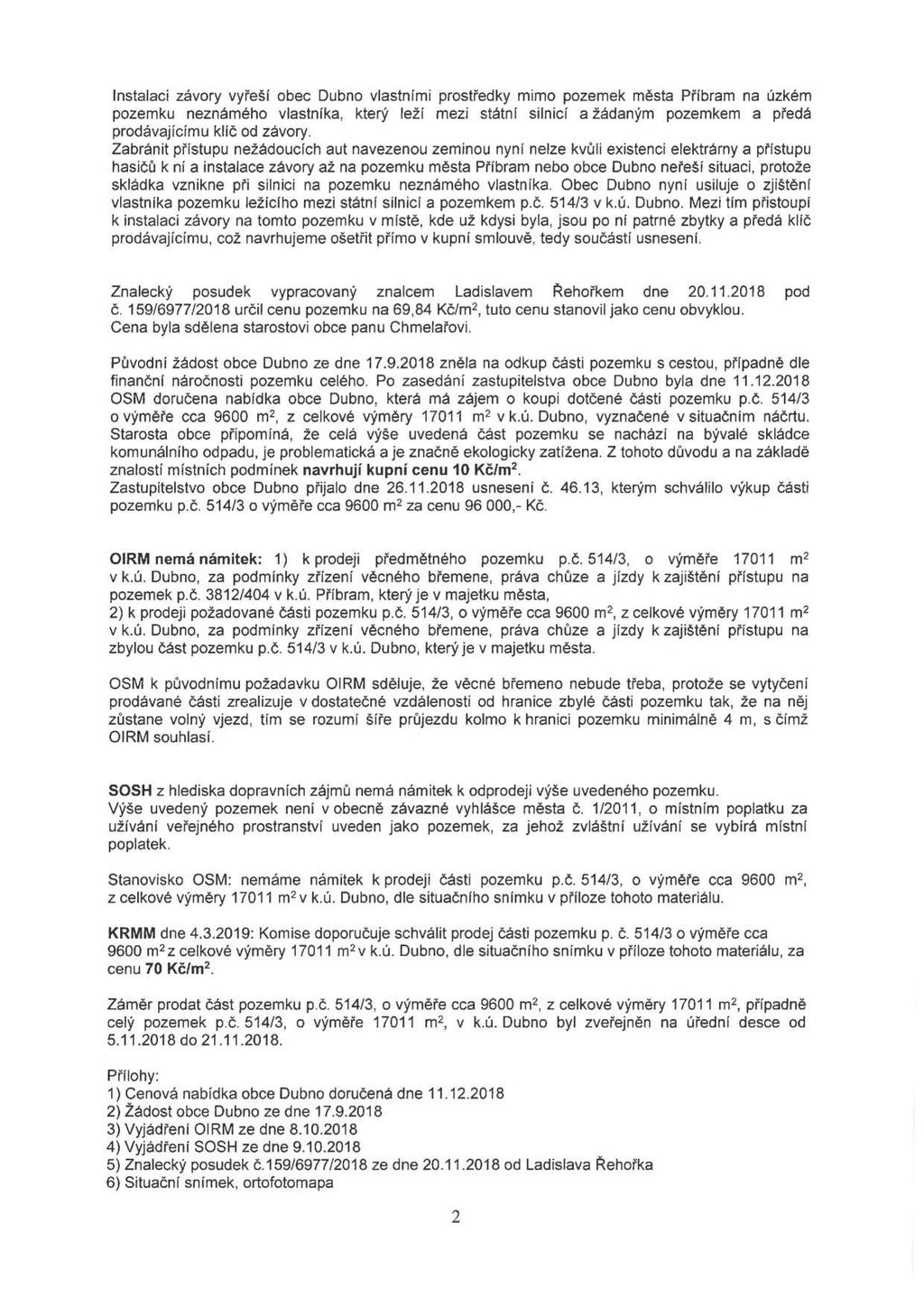 Instaaci závory vyřeší obec Dubno vastními prostředky mimo pozemek města Příbram na úzkém pozemku neznámého vastníka, který eží mezi státní sinici a žádaným pozemkem a předá prodávajíchnu kíč od
