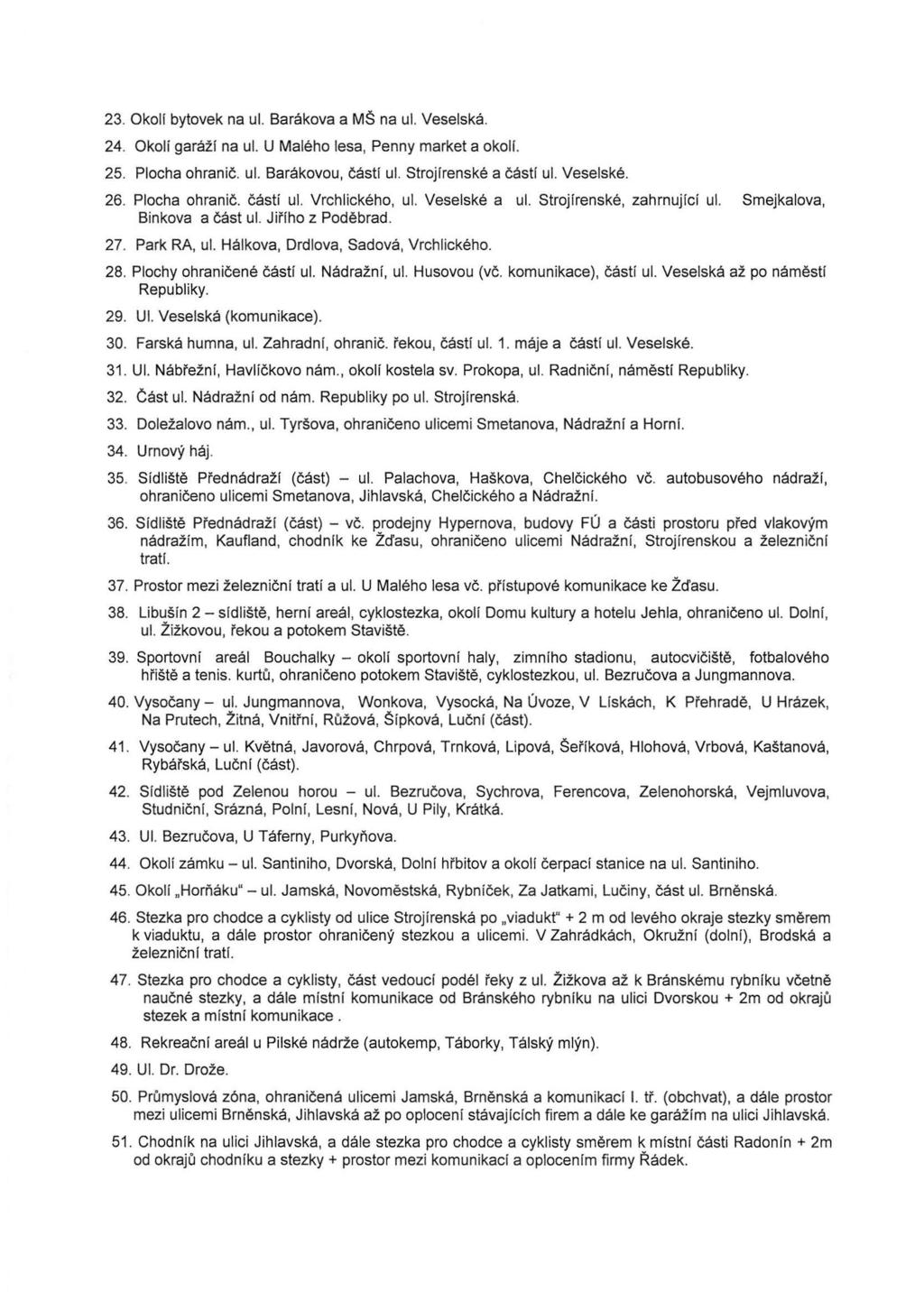 23. Okolf bytovek na ul. Barákova a MŠ na ul. Veselská. 24. Okolí garáží na ul. U Malého lesa, Penny market a okolf. 25. Plocha ohranič. ul. Barákovou, částí ul. Strojírenské a částí ul. Veselské. 26.