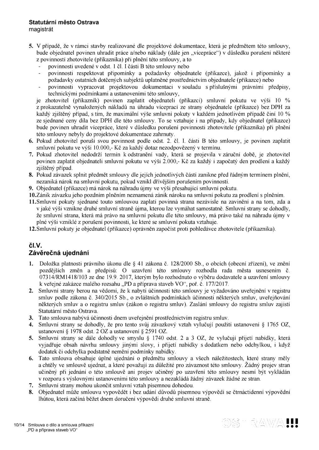 5. V případě, že V rámci stavby realizované dle projektové dokumentace, která je předmětem této smlouvy, bude objednatel povinen uhradit práce a/nebo náklady (dále jen vícepráce ) V důsledku porušení