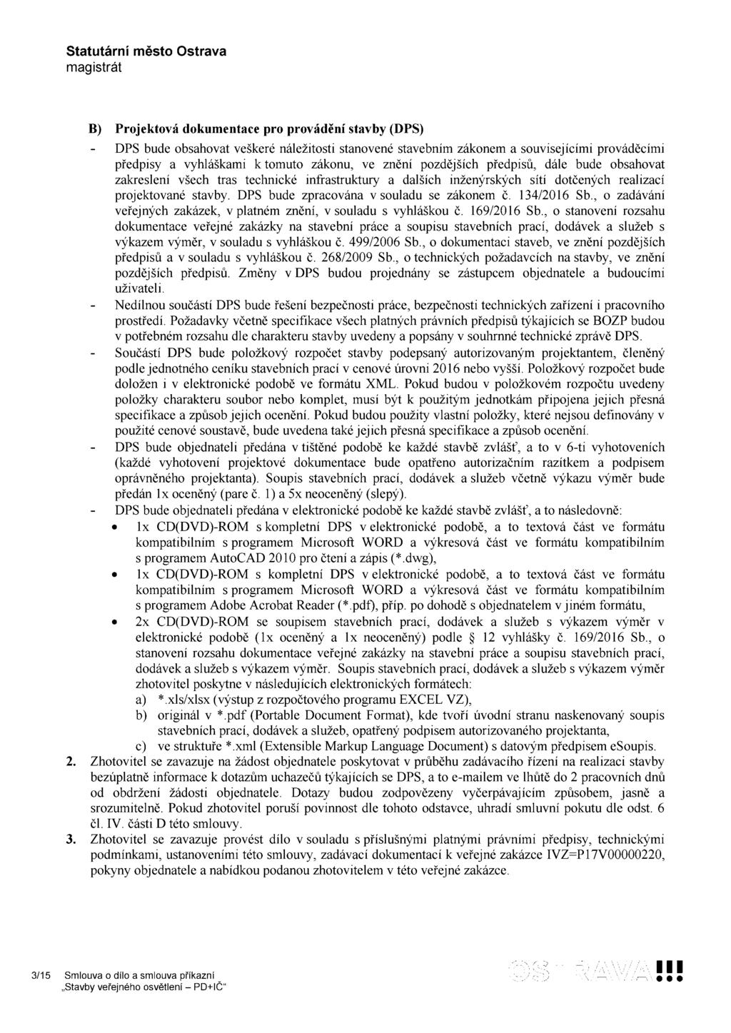 B) Projektová dokumentace pro provádění stavby (DPS) - DPS bude obsahovat veškeré náležitosti stanovené stavebním zákonem a souvisejícími prováděcími předpisy a vyhláškami k tomuto zákonu, ve znění