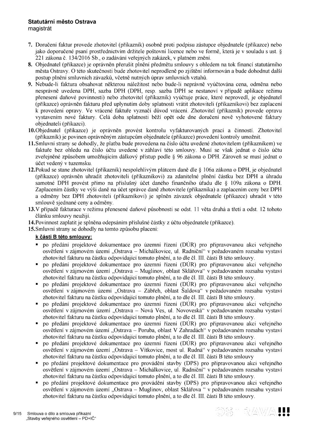 7. Doručení faktur provede zhotovitel (příkazník) osobně proti podpisu zástupce objednatele (příkazce) nebo jako doporučené psaní prostřednictvím držitele poštovní licence nebo ve formě, která je V