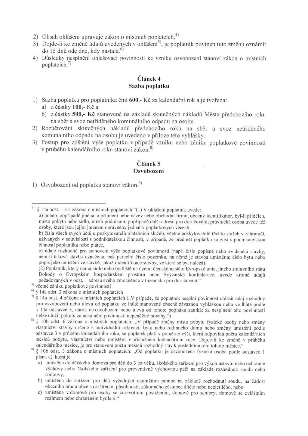 2) Obsah ohlášení upravuje zákon o místních poplatcích.') 3) Dojde-li ke změně údajů uvedených v ohlášení5), je poplatník povinen tuto změnu oznámit do 15 dnů ode dne, kdy nastala.