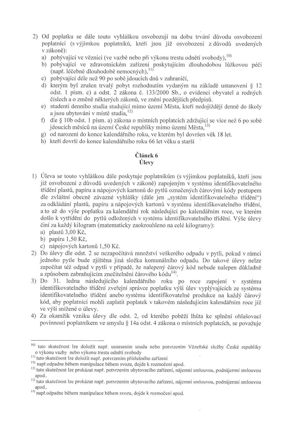 2) Od poplatku se dále touto vyhláškou osvobozují na dobu trvání důvodu osvobození poplatníci (s výjimkou poplatníků, kteří jsou již osvobozeni z důvodů uvedených v zákoně): a) pobývající ve věznici