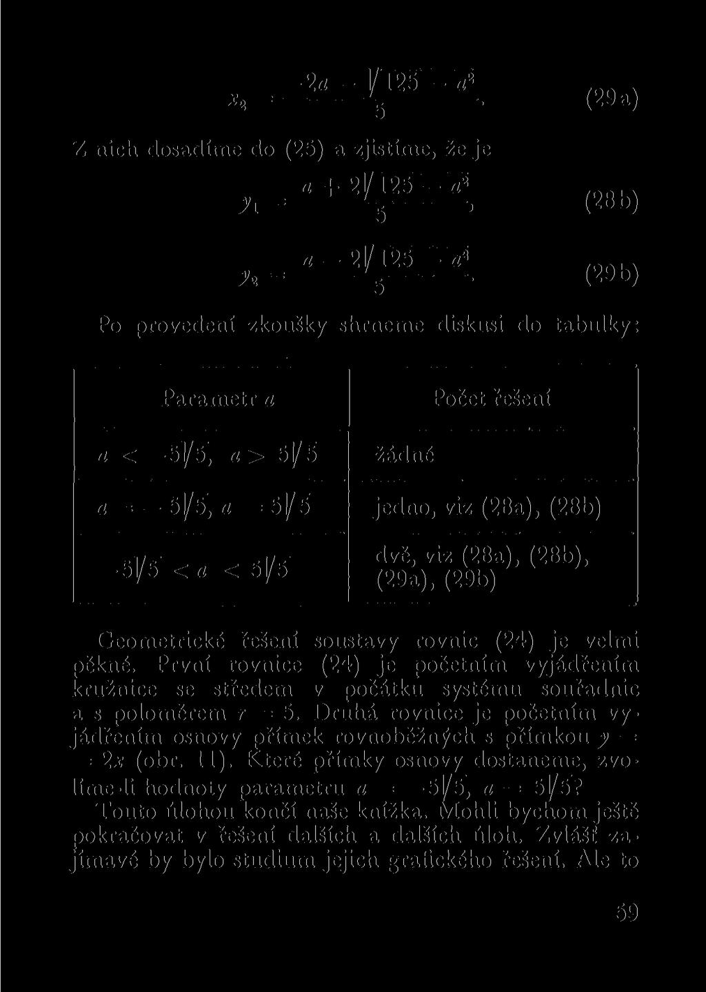 Z nich dosadíme do (25) a zjistíme, že je ( 2 9 b ) Po provedení zkoušky shrneme diskusi do tabulky: Parametr a a < -5y5, a > 5y 5 a = - 5]/5, a = 5j/3-5]/5 < a < 5y5 žádné Počet řešení jedno, viz