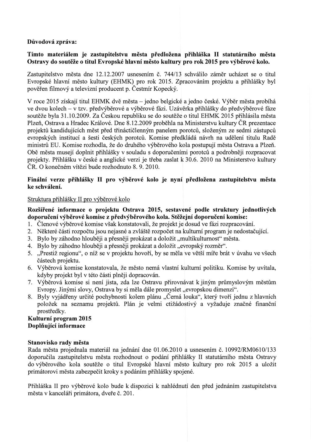 Duvodova zprava: Timto materialem je zastupitelstvu mesta predlozena prihlaska II statutarniho mesta Ostravy do souteze o titul Evropske hlavni mesto kultury pro rok 2015 pro vyberove kolo. dne 12.