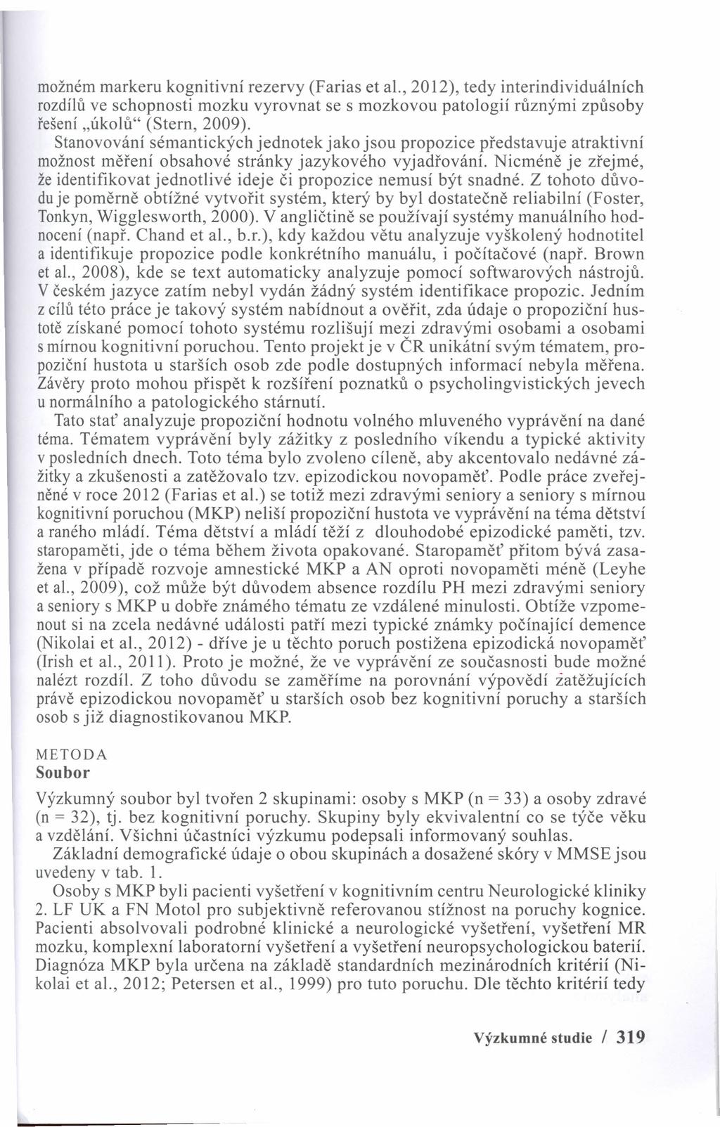 možném markeru kognitivní rezervy (Farias et al., 2012), tedy interindividuálních rozdílů ve schopnosti mozku vyrovnat se s mozkovou patologií různými způsoby řešení "úkolů" (Stern, 2009).
