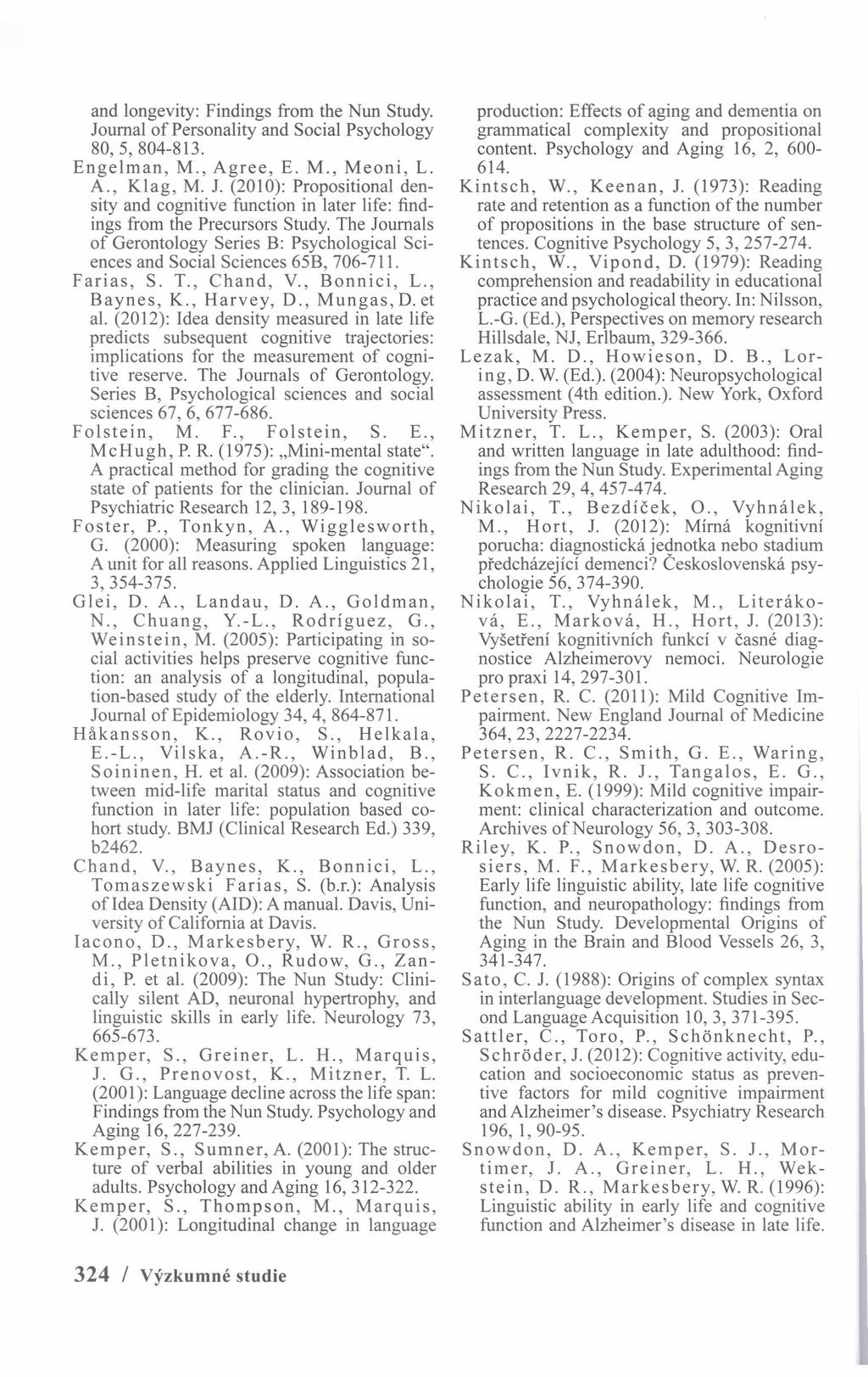 and longevity: Findings from the Nun Study. Journal ofpersonality and Social Psychology 80, 5, 804-8l3. Engelman, M., Agree, E. M., Meoni, L. A., Klag, M. J. (2010): Propositional density and cognitive function in later life: findings from the Precursors Study.