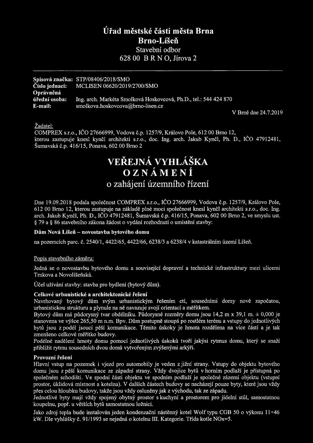 Úřad městské části města Brna Brno-Líšeň Stavební odbor 628 00 BRNO, Jírova 2 Spisová značka: STP/08406/2018/SMO Číslo jednací: MCLISEN 06620/2019/2700/SMO Oprávněná úřední osoba: Ing. arch.