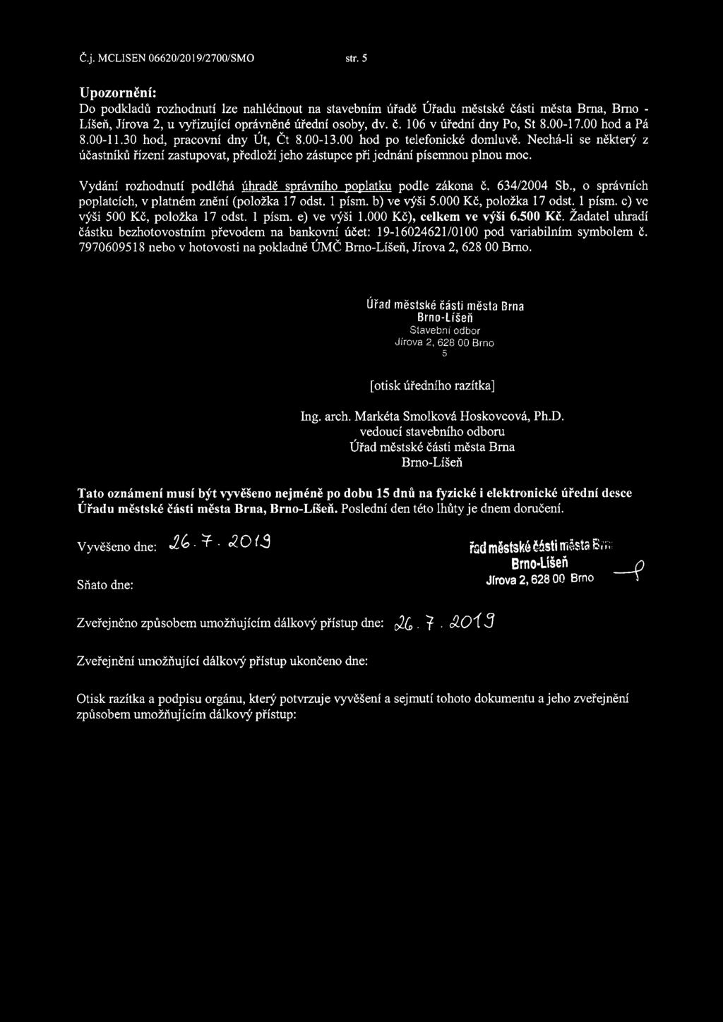 00-17.00 hod a Pá 8.00-11.30 hod, pracovní dny Út, Čt 8.00-13.00 hod po telefonické domluvě. Nechá-li se některý z účastníků řízení zastupovat, předloží jeho zástupce při jednání písemnou plnou moc.