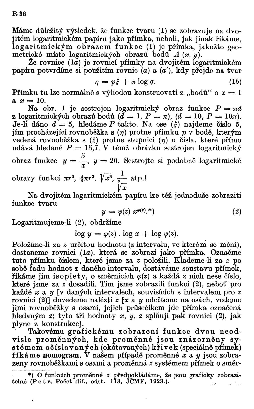 R36 Máme důležitý výsledek, že funkce tvaru (1) se zobrazuje na dvojitém logaritmickém papíru jako přímka, neboli, jak jinak říkáme, logaritmickým obrazem funkce (1) je přímka, jakožto geometrické