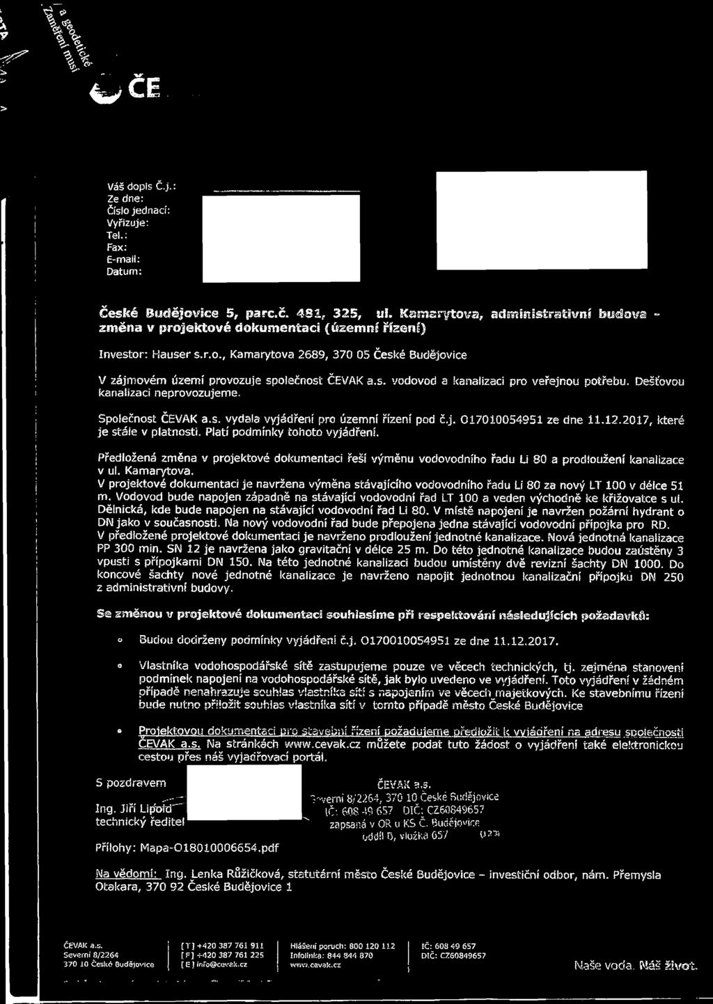 Dešťovou kanalizaci neprovozujeme. Společnost ČEVAK a.s. vydala vyjádření pro územní řízení pod č.j. 017010054951 ze dne 11.12.2017, které je stále v platnosti. Platí podmínky tohoto vyjádření.