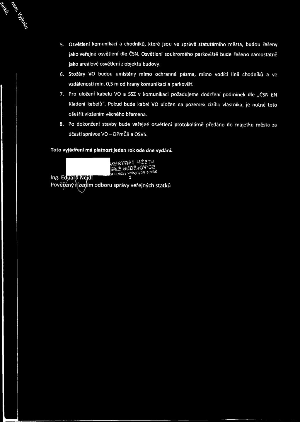 Stožáry VO budou umístěny mimo ochranná pásma, mimo vodící linii chodníků a ve vzdálenosti min. 0,5 m od hrany komunikací a parkovišť. 7.