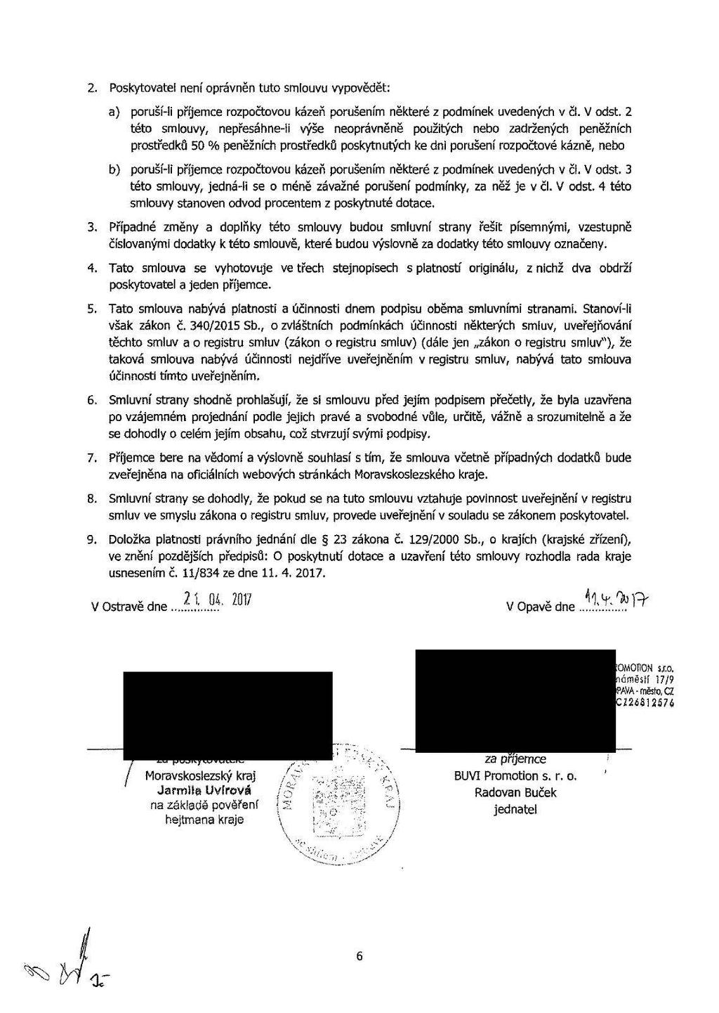 2. Poskytovate l není oprávněn tuto smlouvu vypovědět: a) poruší-l i příjemce rozpočtovou kázeň porušením některé z podmínek uvedených v či. V odst.