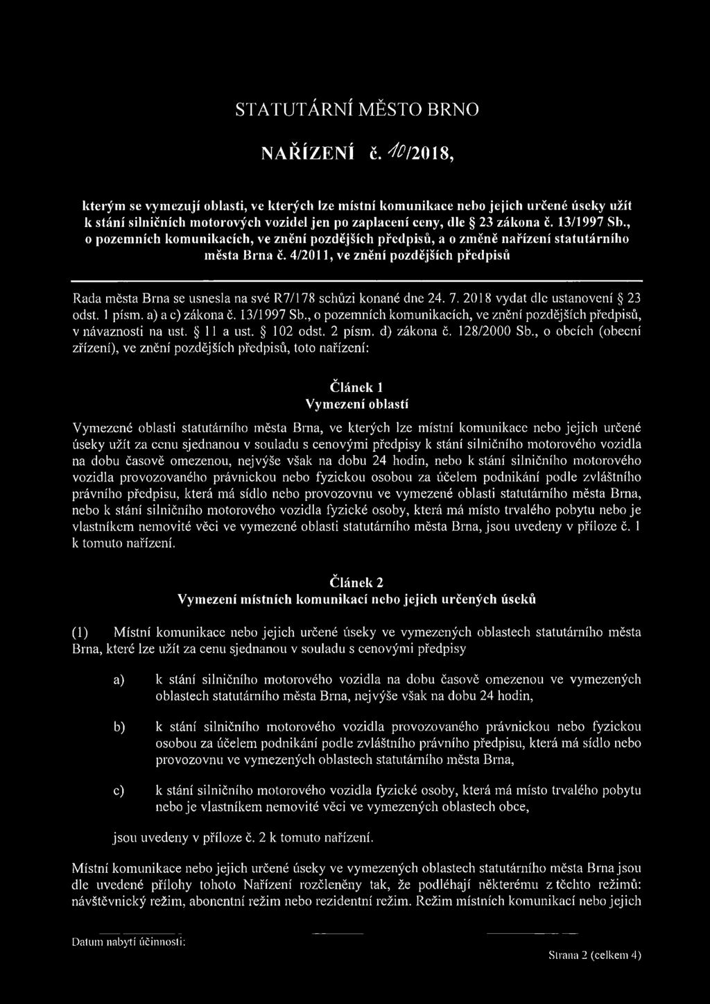 4/2011, ve znění pozdějších předpisů Rada města Brna se usnesla na své R7/178 schůzi konané dne 24. 7. 2018 vydat dle ustanovení 23 odst. 1písm. a) a c) zákona č. 13/1997 Sb.