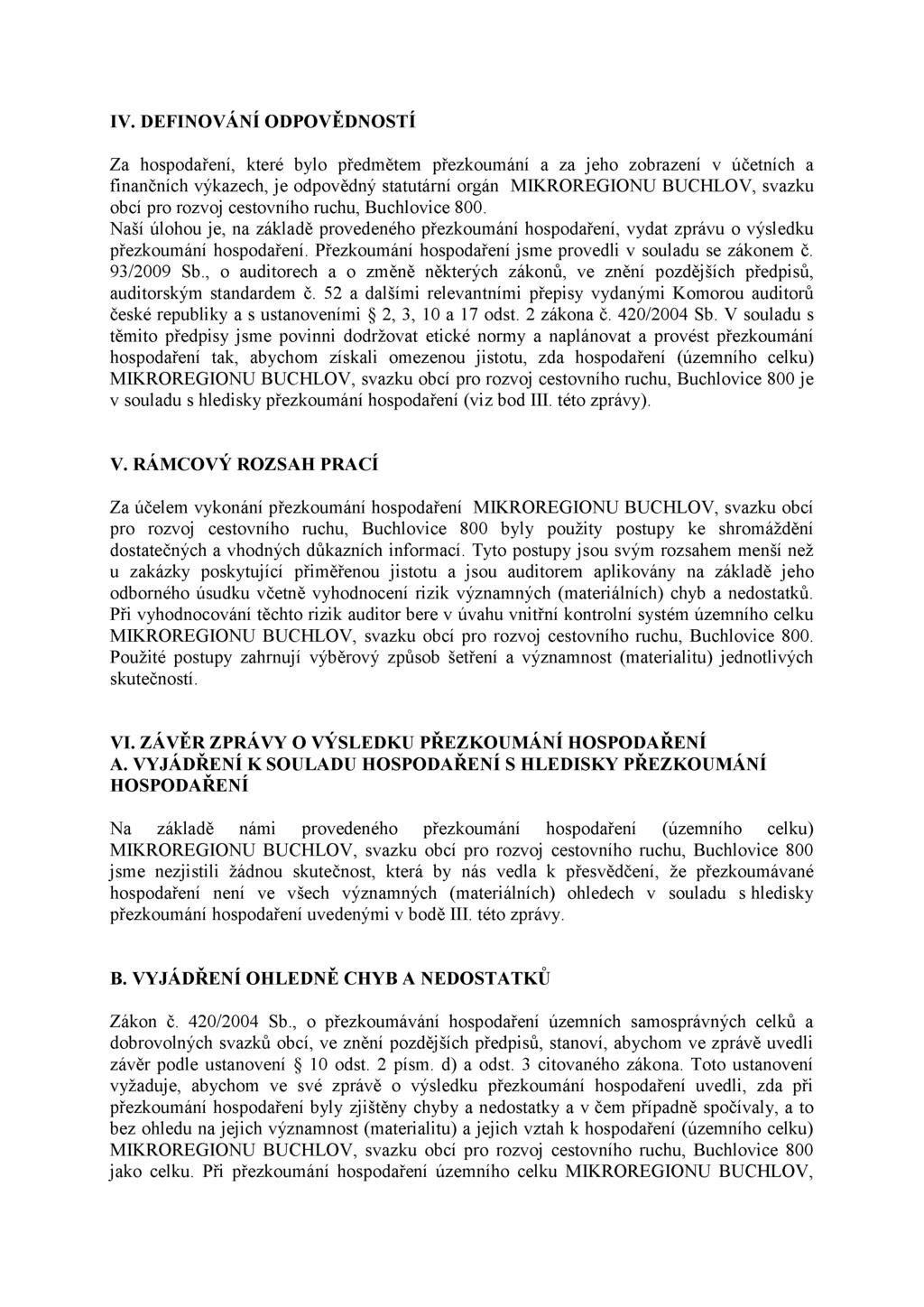 IV. DEFINOVÁNÍ ODPOVĚDNOSTÍ Za hospodaření, které bylo předmětem přezkoumání a za jeho zobrazení v účetních a finančních výkazech, je odpovědný statutární orgán MIKROREGIONU BUCHLOV, svazku obcí pro