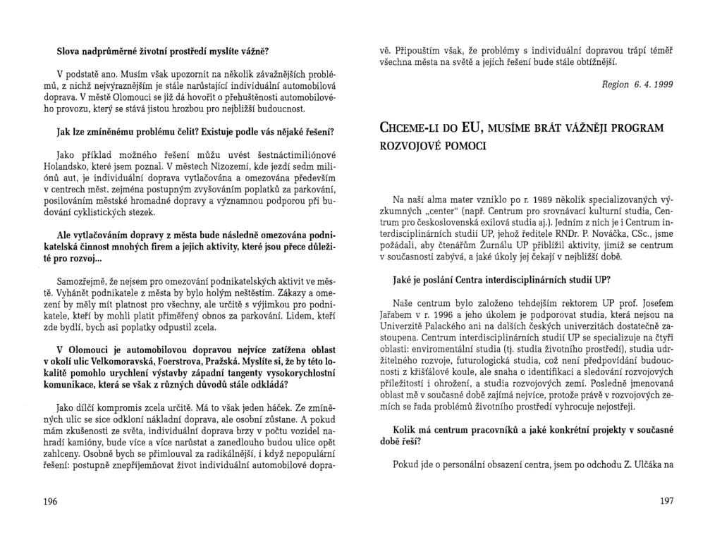 Slova nadprůměrné životní prostředí myslíte vážně? V podstatě ano. Musím však upozornit na několik závažnějších problémů, z nichž nejvýraznějším je stále narůstající individuální automobilová doprava.
