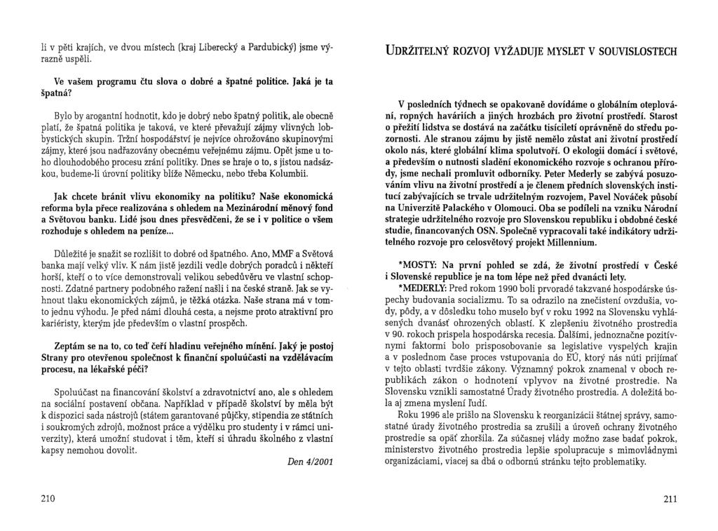 li v pěti krajích, ve dvou místech (kraj Liberecký a Pardubický) jsme výrazně uspěli. Ve vašem programu čtu slova o dobré a špatné politice. Jaká je ta špatná?