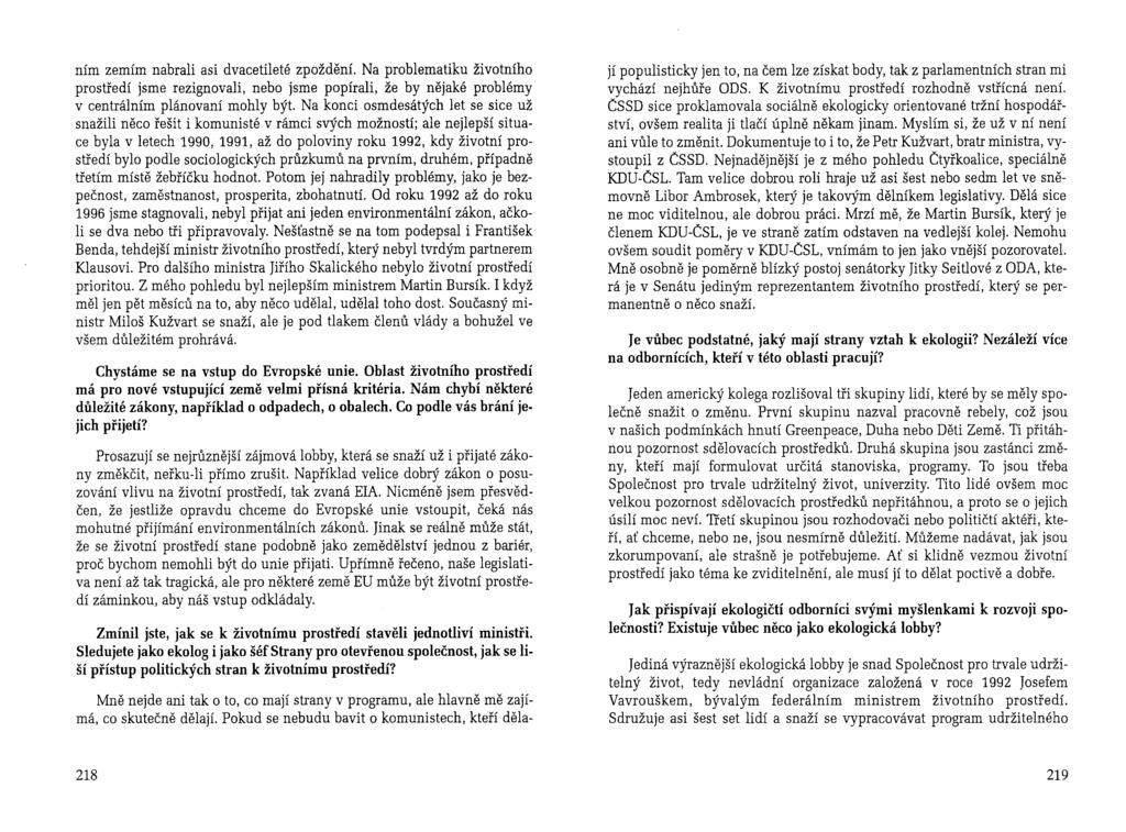 ním zemím nabrali asi dvacetileté zpoždění. Na problematiku životního prostředí jsme rezignovali, nebo jsme popírali, že by nějaké problémy v centrálním plánovaní mohly být.