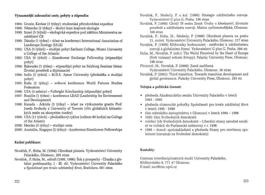 Významnější zahraniční cesty, pobyty a stipendia: 1984: Gruzie, Kavkaz (3 týdny): studentská přírodovědná expedice 1989: Německo (2 týdny) - školicí kurs krajinné ekologie 1990: Izrael (5 týdnů) -