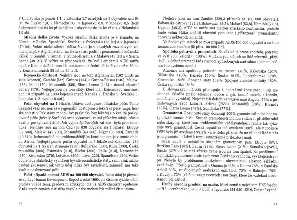 V Chorvatsku je poměr 1:1, v Estonsku 1,7 mladých na 1 obyvatele nad 64 let, ve Finsku 1,0, v Německu 0,7, v Japonsku 0,9, v Monaku 0,5 (tedy 2 obyvatelé nad 64 let připadají na 1 obyvatele do 14 let