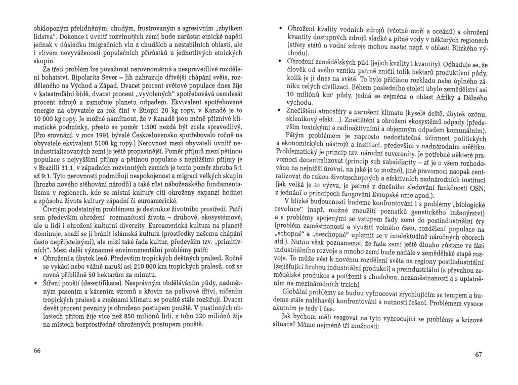 obklopeným přelidněným, chudým, frustrovaným a agresivním "zbytkem lidstva".