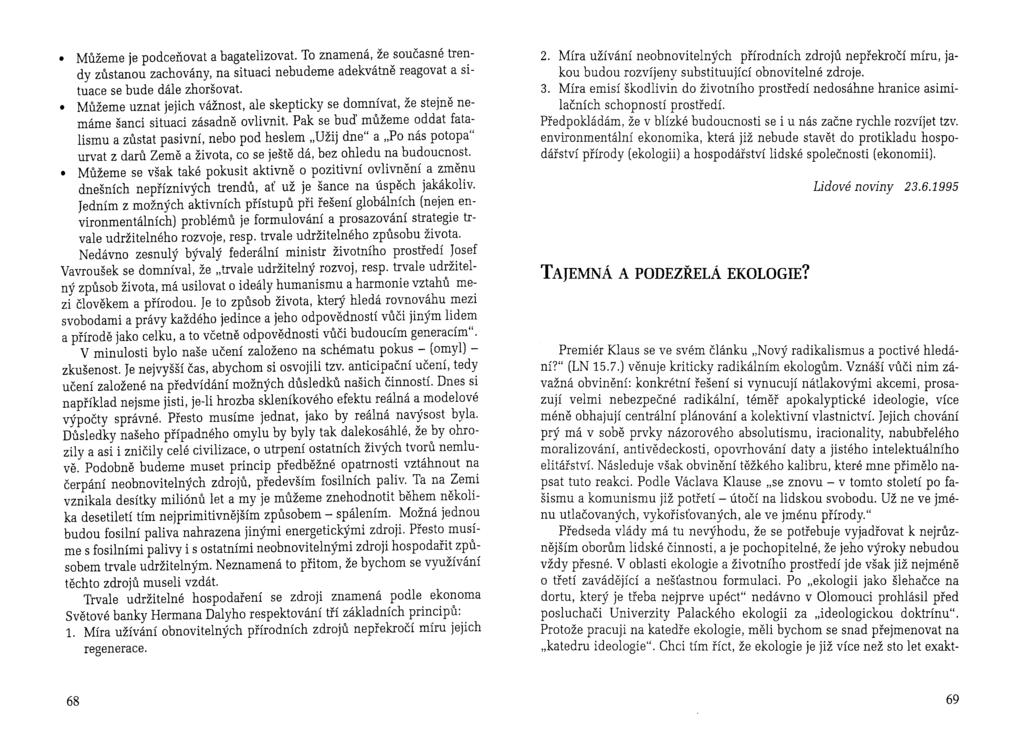 Můžeme je podceňovat a bagatelizovat. To znamená, že současné trendy zůstanou zachovány, na situaci nebudeme adekvátně reagovat a situace se bude dále zhoršovat.