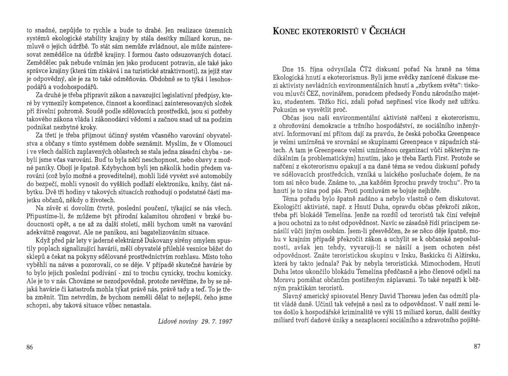 to snadné, nepůjde to rychle a bude to drahé. Jen realizace územních systémů ekologické stability krajiny by stála desítky miliard korun, nemluvě o jejich údržbě.