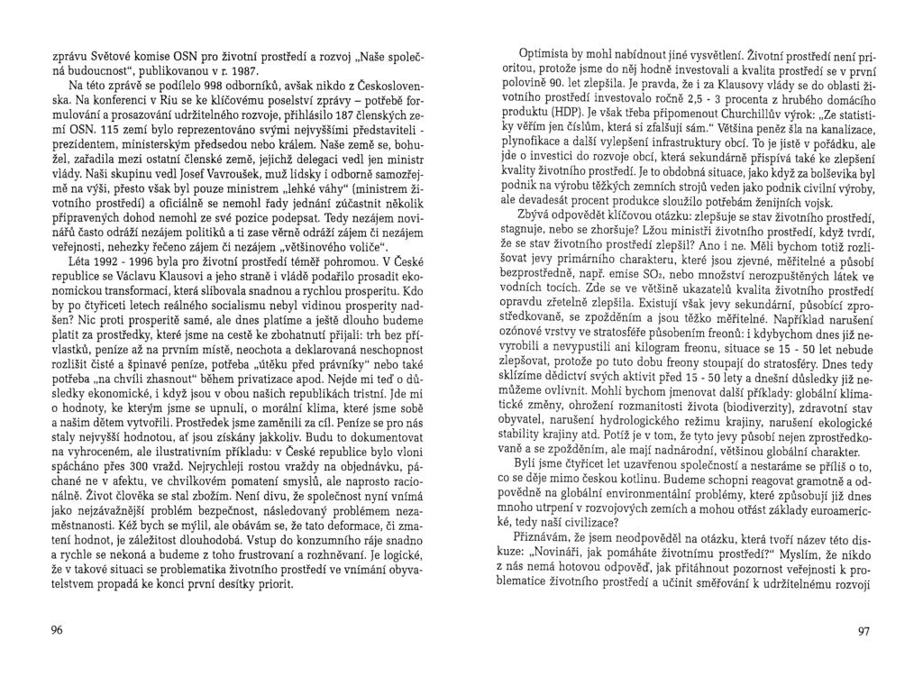 zprávu Světové komise OSN pro životní prostředí a rozvoj "Naše společná budoucnost", publikovanou v r. 1987. Na této zprávě se podílelo 998 odborníků, avšak nikdo z Československa.