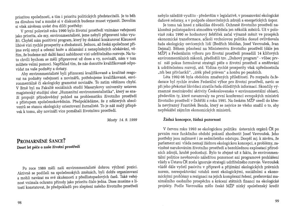 prioritou společnosti, a tím i prioritu politických představitelů. Je to běh na dlouhou trať a mnohé si v diskusích budeme muset vyjasnit.