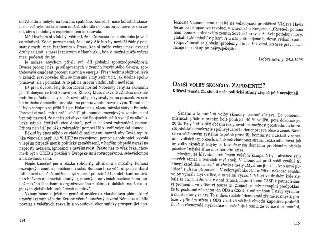 od Západu a nebylo na tom nic špatného. Konečně, naše bolestná zkušenost s reálným socialismem možná odradila nejednu západoevropskou zemi, aby s podobným experimentem koketovala.