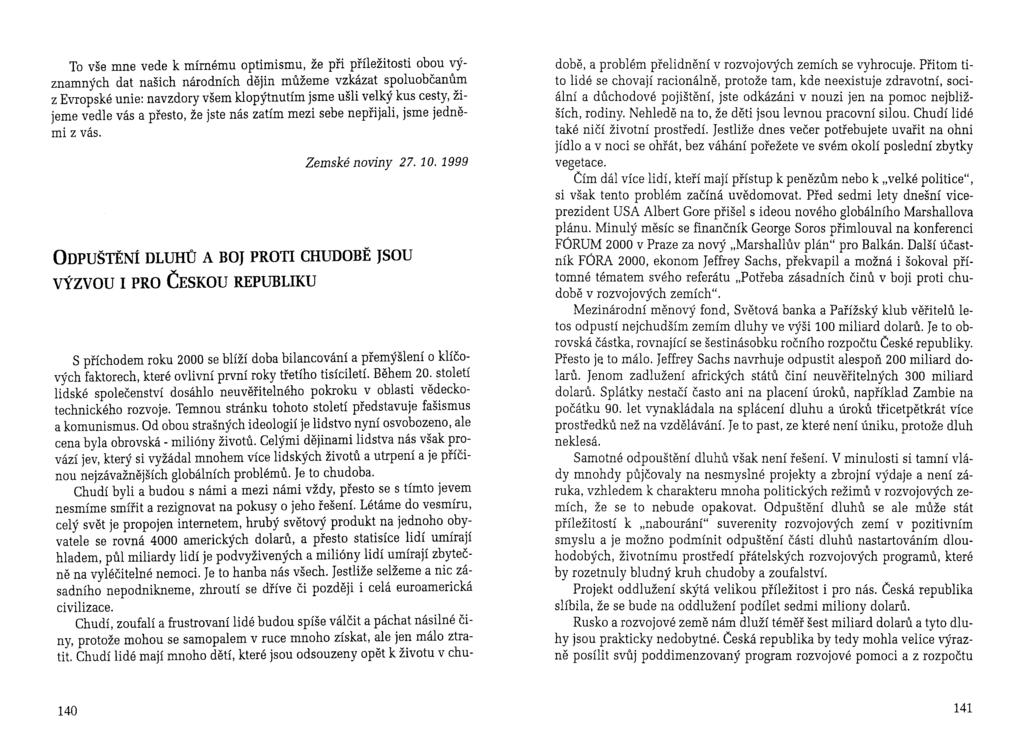 To vše mne vede k mírnému optimismu, že při příležitosti obou významných dat našich národních dějin můžeme vzkázat spoluobčanům z Evropské unie: navzdory všem klopýtnutím jsme ušli velký kus cesty,