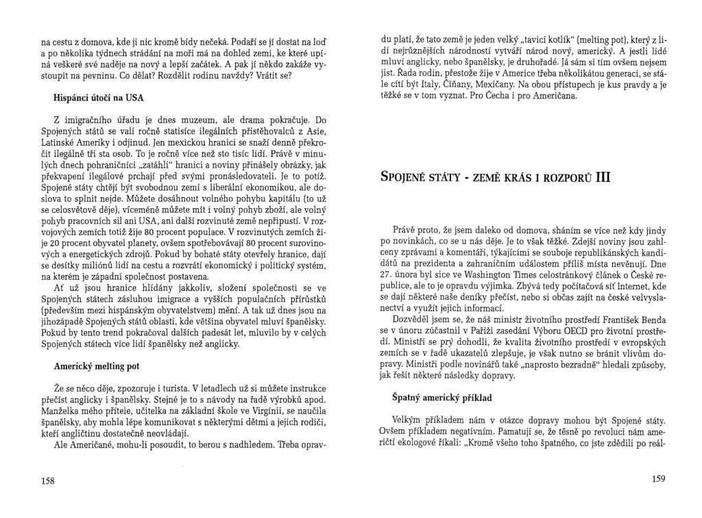 na cestu z domova, kde ji nic kromě bídy nečeká. Podaří se jí dostat na loď a po několika týdnech strádání na moři má na dohled zemi, ke které upíná veškeré své naděje na nový a lepší začátek.